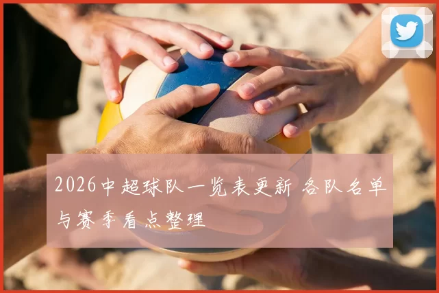 2026中超球队一览表更新 各队名单与赛季看点整理