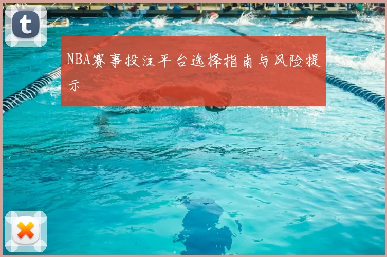 NBA赛事投注平台选择指南与风险提示