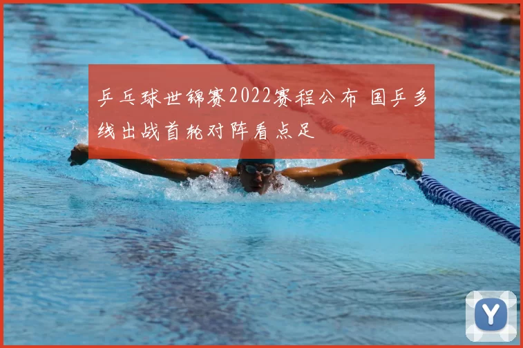 乒乓球世锦赛2022赛程公布 国乒多线出战首轮对阵看点足