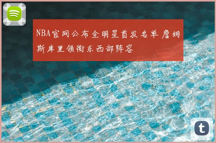 NBA官网公布全明星首发名单 詹姆斯库里领衔东西部阵容