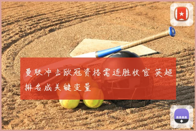 曼联冲击欧冠资格需连胜收官 英超排名成关键变量