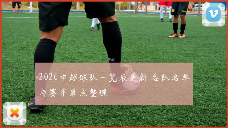 2026中超球队一览表更新 各队名单与赛季看点整理